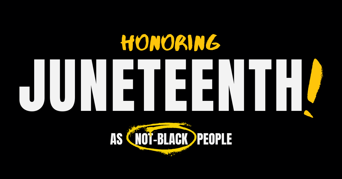 a black banner with white and gold letters that reads: Honoring Juneteenth! as Not-Black people. "Not Black" is circled in yellow.